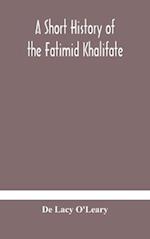 A short history of the Fatimid Khalifate 