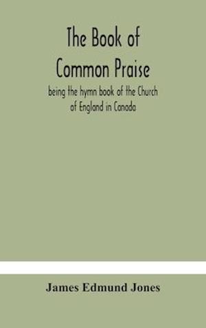 The Book of Common Praise, being the hymn book of the Church of England in Canada