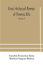 Kino's historical memoir of Pimería Alta; a contemporary account of the beginnings of California, Sonora, and Arizona (Volume I) 