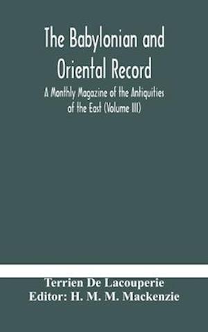 The Babylonian and oriental record; A Monthly Magazine of the Antiquities of the East (Volume III)