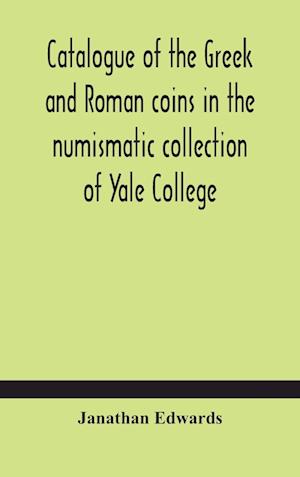 Catalogue of the Greek and Roman coins in the numismatic collection of Yale College