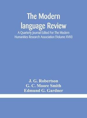 The Modern language review; A Quarterly Journal Edited For The Modern Humanities Research Association (Volume XVIII)