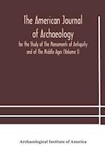 The American journal of archaeology for the Study of The Monuments of Antiquity and of The Middle Ages (Volume I) 