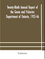 Twenty-Ninth Annual report of the Game and Fisheries Department of Ontario, 1935-46 With which is Included the Report For The Five Months' Period Ending March 31st, 1935.