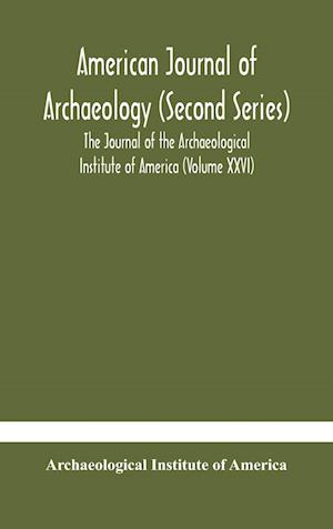 American journal of archaeology (Second Series) The Journal of the Archaeological Institute of America (Volume XXVI)