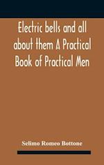 Electric bells and all about them A Practical Book of Practical Men 