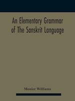 An elementary grammar of the Sanskrit language, partly in the roman character Arranged According To a New Theory, In Reference Especially To the Classical Languages With Short Extract in Easy Prose To Which Is Added a Selection From The Institutes of Manu