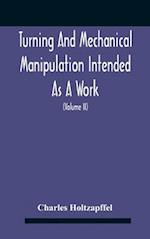 Turning And Mechanical Manipulation Intended As A Work Of General Reference And Practical Instruction On The Lathe, And The Various Mechanical Pursuits Followed By Amateurs (Volume Ii) The Principles Of Construction, Action, And Application Of Cutting Too