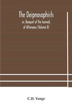 The Deipnosophists; or, Banquet of the learned, of Athenaeus (Volume II)