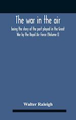The War In The Air; Being The Story Of The Part Played In The Great War By The Royal Air Force (Volume I) 