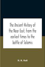 The Ancient History Of The Near East, From The Earliest Times To The Battle Of Salamis 