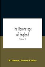 The Baronetage Of England, Containing A Genealogical And Historical Account Of All The English Baronets Now Existing, With Their Descents, Marriages, And Memorable Actions Both In War And Peace. Collected From Authentic Manuscripts, Records, Old Wills, Ou