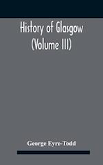 History Of Glasgow (Volume Iii); From The Revolution To The Passing Of The Reform Acts 1832-33 