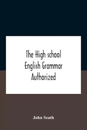 The High School English Grammar Authorized For Use In The High Schools And Collegiate Institutes Of Ontario By The Department Of Education