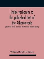 Index Verborum To The Published Text Of The Atharva-Veda (Volume-Xii Of The Journal Of The American Oriental Society) 