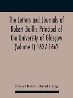 The Letters And Journals Of Robert Baillie Principal Of The University Of Glasgow (Volume I) 1637-1662 