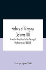 History Of Glasgow (Volume Iii); From The Revolution To The Passing Of The Reform Acts 1832-33 