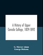 A History Of Upper Canada College, 1829-1892