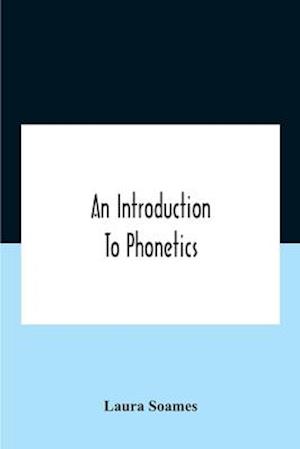An Introduction To Phonetics (English, French, And German), With Reading Lessons And Exercises With A Preface By Dorothea Beale