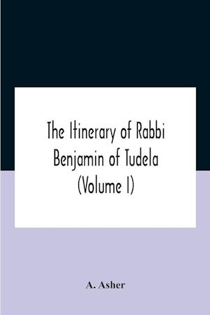 The Itinerary Of Rabbi Benjamin Of Tudela (Volume I) Text, Bibliography, And Translation