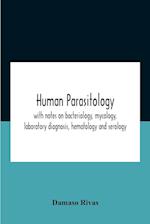 Human Parasitology, With Notes On Bacteriology, Mycology, Laboratory Diagnosis, Hematology And Serology 