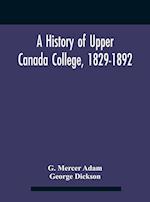 A History Of Upper Canada College, 1829-1892