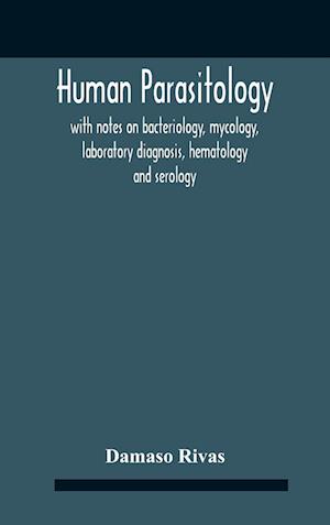 Human Parasitology, With Notes On Bacteriology, Mycology, Laboratory Diagnosis, Hematology And Serology