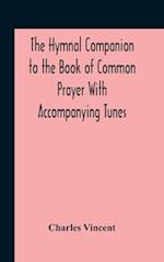 The Hymnal Companion To The Book Of Common Prayer With Accompanying Tunes 