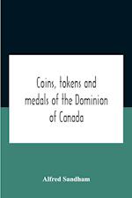 Coins, Tokens And Medals Of The Dominion Of Canada 