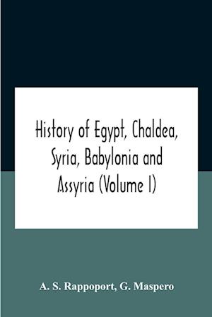 History Of Egypt, Chaldea, Syria, Babylonia And Assyria (Volume I)