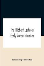 The Hibbert Lectures Early Zoroastrianism