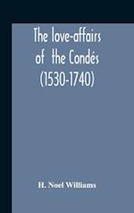 The Love-Affairs Of The Condés (1530-1740) 