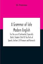 A Grammar Of Late Modern English; For The Use Of Continental, Especially Dutch, Students (Part Ii) The Parts Of Speech, Section I, B Pronouns And Numerals.