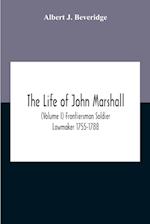 The Life Of John Marshall (Volume I) Frontiersman Soldier Lawmaker 1755-1788 