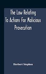 The Law Relating To Actions For Malicious Prosecution 