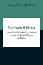 Select Works Of Plotinus; Translated From The Greek With An Introduction Containing The Substance Of Porphyry'S Life Of Plotinus 