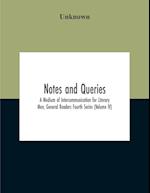 Notes And Queries; A Medium Of Intercommunication For Literary Men, General Readers Fourth Series (Volume Iv) 