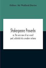 Shakespeare Proverbs; Or, The Wise Saws Of Our Wisest Poet, Collected Into A Modern Instance 