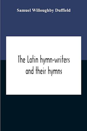 The Latin Hymn-Writers And Their Hymns