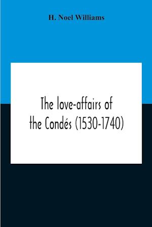 The Love-Affairs Of The Condés (1530-1740)