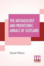 The Archaeology And Prehistoric Annals Of Scotland 