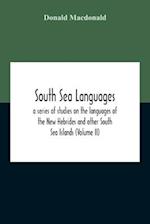 South Sea Languages, A Series Of Studies On The Languages Of The New Hebrides And Other South Sea Islands (Volume Ii) 