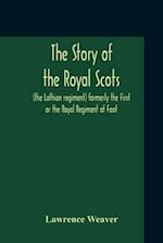 The Story Of The Royal Scots (The Lothian Regiment) Formerly The First Or The Royal Regiment Of Foot 