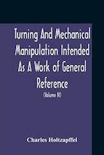Turning And Mechanical Manipulation Intended As A Work Of General Reference And Practical Instruction On The Lathe, And The Various Mechanical Pursuits Followed By Amateurs (Volume Iv) The Principles And Practice Of Hand Or Simple Turning