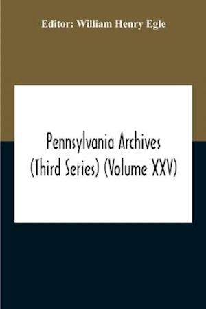 Pennsylvania Archives (Third Series) (Volume Xxv)