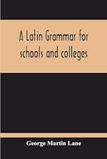 A Latin Grammar For Schools And Colleges 