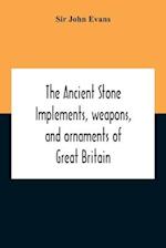 The Ancient Stone Implements, Weapons, And Ornaments Of Great Britain 