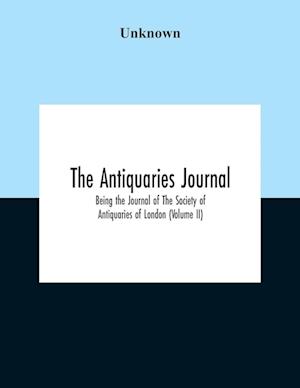 The Antiquaries Journal; Being The Journal Of The Society Of Antiquaries Of London (Volume II)