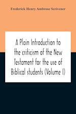 A Plain Introduction To The Criticism Of The New Testament For The Use Of Biblical Students (Volume I) 