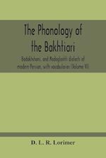 The Phonology Of The Bakhtiari, Badakhshani, And Madaglashti Dialects Of Modern Persian, With Vocabularies (Volume Vi) 